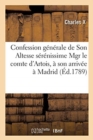 Confession G?n?rale de Monseigneur Le Comte d'Artois, D?pos?e, ? Son Arriv?e ? Madrid : Dans Le Sein Du T. R. P. DOM J?r?me, Grand Inquisiteur - Book