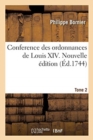 Conference Des Ordonnances de Louis XIV. Tome 2. Nouvelle ?dition : Avec Les Anciennes Ordonnances Du Royaume, Le Droit Ecrit Et Les Arrests - Book