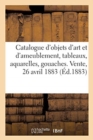 Catalogue d'Objets d'Art Et d'Ameublement, Tableaux Anciens Et Modernes, Aquarelles, Gouaches : Vente, 26 Avril 1883 - Book