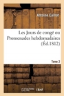 Les Jours de Cong? Ou Promenades Hebdomadaires. Tome 2 : Dont Un Instituteur a Profit? Pour Donner ? Ses ?l?ves Des Le?ons de Pi?t? Et de Morale - Book