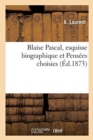Blaise Pascal, Esquisse Biographique Et Pens?es Choisies - Book