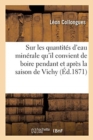 Notice Sur Les Quantit?s d'Eau Min?rale Qu'il Convient de Boire Pendant Et Apr?s La Saison de Vichy - Book