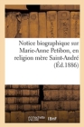 Notice Biographique Sur Marie-Anne Petibon, En Religion Mere Saint-Andre, Superieure Generale : Pendant Quarante-Huit ANS de la Congregation Des Filles de Sainte-Marie de la Presentation de Broons - Book