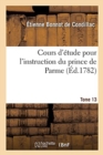 Cours d'Etude Pour l'Instruction Du Prince de Parme. Tome 13 : Aujourd'hui S. A. R. l'Infant Ferdinand Duc de Parme, Plaisance, Guastalle - Book