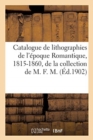 Catalogue de Lithographies de l'?poque Romantique, 1815-1860, Caricatures, Modes, Costumes : Portraits, Pi?ces Sur Les Sports de la Collection de M. F. M. - Book