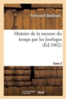 Histoire de la Mesure Du Temps Par Les Horloges. Tome 2 - Book