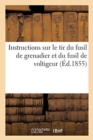 Instructions Sur Le Tir Du Fusil de Grenadier Et Du Fusil de Voltigeur : Adopt?s Pour l'Armement Des R?giments d'Infanterie de la Garde Imp?riale - Book