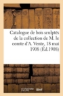 Catalogue de Bois Sculpt?s de Travail Allemand Des Xve Et Xvie Si?cles : de la Collection de M. Le Comte d'A. Vente, 18 Mai 1908 - Book
