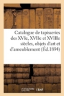 Catalogue de Tapisseries Des Xvie, Xviie Et Xviiie Si?cles, Objets d'Art Et d'Ameublement : Tableaux Anciens Et Modernes - Book