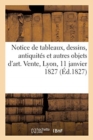 Notice de Tableaux, Dessins, Antiquit?s Et Autres Objets d'Art : Hotel de Ville de Lyon, Au Profit Des Ouvriers Sans Travail. Vente, 11 Janvier 1827 - Book