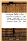 Catalogue d'Objets d'Art Et Ameublement Des Xvie, Xviie Et Xviiie Si?cles, Bronzes d'Art : Et d'Ameublement, Tapisseries - Book