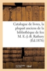 Catalogue de Livres, La Plupart Anciens de la Biblioth?que de Feu M. E.-J.-B. Rathery - Book