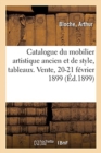 Catalogue Du Mobilier Artistique Ancien Et de Style Des Tableaux, Dessins, Pastels, Aquarelles : Gravures, Objets d'Art, Tapisseries. Vente, 20-21 F?vrier 1899 - Book