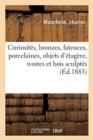 Curiosit?s, Bronzes, Fa?ences, Porcelaines, Objets d'?tag?re, Ivoires Et Bois Sculpt?s : Gouaches, Miniatures, Meubles, Tapisseries - Book