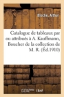 Catalogue de Tableaux, Pastels Par Ou Attribu?s ? A. Kauffmann, Boucher de la Collection de M. R : Tableaux Modernes de la Collection de M. S. Tableaux Anciens de Divers - Book