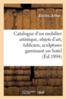 Catalogue d'Un Mobilier Artistique Ancien Et de Style, Objets d'Art, Tableaux, Sculptures : Tapisseries, Tentures, Tapis, Garnissant Un H?tel - Book