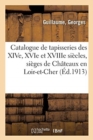 Catalogue de Tapisseries Anciennes Des ?poques Des Xive, Xvie Et Xviiie Si?cles : Si?ges de Ch?teaux En Loir-Et-Cher - Book