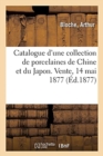 Catalogue d'Une Collection d'Anciennes Porcelaines de Chine Et Du Japon, Objets de Curiosit? : Vente, 14 Mai 1877 - Book