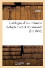 Catalogue d'Une R?union d'Objets d'Art Et de Curiosit? - Book