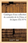 Catalogue d'Une Collection de Curiosit?s de la Chine Et Du Japon - Book