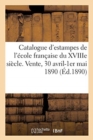 Catalogue d'Estampes de l'Ecole Francaise Du Xviiie Siecle, Pieces Imprimees En Noir Et En Couleur : Portraits, Vignettes, Livres Et Dessins. Vente, 30 Avril-1er Mai 1890 - Book