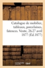 Catalogue de Mobilier, Tableaux Anciens Et Modernes, Porcelaines, Fa?ences. Vente, 26-27 Avril 1877 - Book