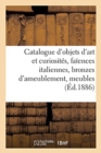 Catalogue d'Objets d'Art Et Curiosit?s, Fa?ences Italiennes, Bronzes d'Ameublement : Meubles Du Xviiie Si?cle, Tableaux - Book