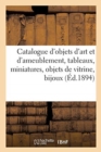 Catalogue d'Objets d'Art Et d'Ameublement, Tableaux, Miniatures, Objets de Vitrine, Bijoux : Porcelaines, Fa?ences, Biscuits, Pendules, Bronzes, Meubles Anciens Et Modernes, Tapisseries - Book