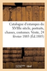 Catalogue d'Estampes Anciennes, ?cole Fran?aise Du Xviiie Si?cle, Portraits, Chasses : Costumes, Ornements, Vues. Vente, 24 F?vrier 1885 - Book