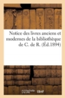 Notice Des Livres Anciens Et Modernes de la Biblioth?que de C. de R. - Book
