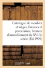 Catalogue de Meubles Et Si?ges Anciens, Fa?ences Et Porcelaines, Bronzes d'Ameublement : Du Xviiie Si?cle, Chenets, Cand?labres, Pendules, Objets Vari?s - Book