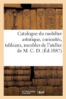 Catalogue Du Mobilier Artistique, Curiosit?s, Tableaux Anciens : Meubles En Bois Scupt? de la Renaissance de l'Atelier de M. C. D. - Book