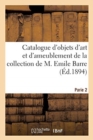 Catalogue d'Objets d'Art Et d'Ameublement, ?poques Et Styles Louis XIV, XV Et Louis XVI : de la Collection de M. Emile Barre. Parie 2 - Book