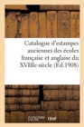 Catalogue d'Estampes Anciennes Principalement Des ?coles Fran?aise Et Anglaise Du Xviiie Si?cle : Pi?ces Imprim?es En Noir Et En Couleurs - Book