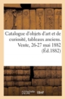 Catalogue d'Objets d'Art Et de Curiosite, Tableaux Anciens Des Differentes Ecoles : Panneaux Decoratifs. Vente, 26-27 Mai 1882 - Book