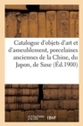 Catalogue d'Objets d'Art Et d'Ameublement, Porcelaines Anciennes de la Chine, Du Japon, de Saxe : Fa?ences de Delft Et Autres - Book