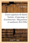 Cours Sup?rieur Complet de Dessin Lin?aire, d'Arpentage Et d'Architecture : Ma?onnerie Et Marbrerie - Book