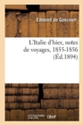 L'Italie d'Hier, Notes de Voyages, 1855-1856 : Entrem?l?es Des Croquis de Jules de Goncourt Jet?s Sur Le Carnet de Voyage - Book