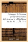 Catalogue de Livres de Jurisprudence Et de Litterature, Grandes Collections : de la Bibliotheque de Feu M. L. - Book