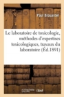 Le Laboratoire de Toxicologie, M?thodes d'Expertises Toxicologiques, Travaux Du Laboratoire - Book