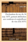 Declaration Du Roy Du 16 May 1635, Portant Attribution Aux Vendeurs Et Controlleurs de Vins - Book