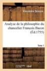 Analyse de la Philosophie Du Chancelier Franc OIS Bacon. Tome 1 - Book