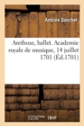 Arethuse, Ballet. Academie Royale de Musique, 14 Juillet 1701 - Book