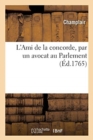 L'Ami de la Concorde Ou Essai Sur Les Motifs d'?viter Les Proc?s : Et Sur Les Moyens d'En Tarir La Source, Par Un Avocat Au Parlement - Book