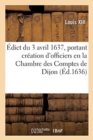 Edict Du 3 Avril 1637, Portant Creation d'Officiers En La Chambre Des Comptes de Dijon - Book