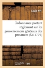 Ordonnance Portant R?glement Sur Les Gouvernemens G?n?raux Des Provinces, Gouvernemens Particuliers : Lieutenances de Roi Ou Commandemens, Majorit?s, Aides, Sous-Aides-Majorit?s Des Villes Et Places - Book