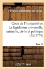 Code de l'Humanit? Ou La L?gislation Universelle, Naturelle, Civile Et Politique. Tome 11 - Book