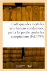 Colloques Des Morts Les Plus Fameux Condamnes, Par La Loi Portee Contre Les Conspirateurs : Ouvrage Precede d'Une Description Rapide Des Bices de l'Ancien Regime - Book