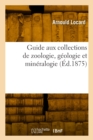 Guide aux collections de zoologie, g?ologie et min?ralogie - Book