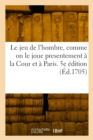 Le jeu de l'hombre, comme on le joue presentement a la Cour et a Paris. 5e edition - Book